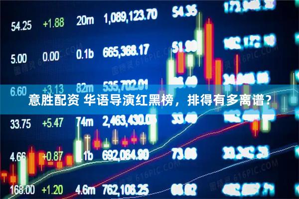 意胜配资 华语导演红黑榜，排得有多离谱？