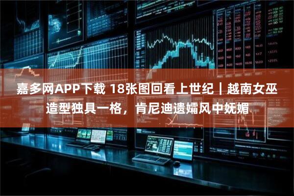 嘉多网APP下载 18张图回看上世纪｜越南女巫造型独具一格，肯尼迪遗孀风中妩媚